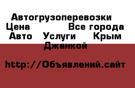 Автогрузоперевозки › Цена ­ 1 000 - Все города Авто » Услуги   . Крым,Джанкой